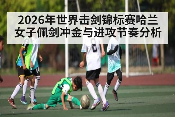 2026年世界击剑锦标赛哈兰女子佩剑冲金与进攻节奏分析